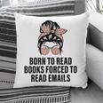 Born To Read Books Forced To Read Emails Messy Bun Reading Pillowcase Born To Read Books Forced To Read Emails Messy Bun Reading Pillowcase
