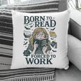 Born To Read Forced To Work Bookish Girl Book Lover Pillowcase Born To Read Forced To Work Bookish Girl Book Lover Pillowcase