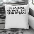 Be Careful Or You’Ll End Up In My Book Pillowcase