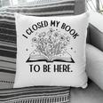 I Closed My Book To Be Here Book Lover Floral Reading Woman Pillowcase