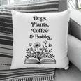 Dogs Plants Coffee Books Book Lover Dog Lover Reading Pillowcase
