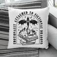 Emotionally Attached To Fictional Dragons Books Lover Pillowcase