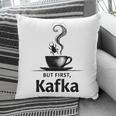 But First Kafka Coffee For Literature & Book Lovers Pillowcase