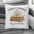 Forget Flowers Buy Me Books Book Lover Pillowcase