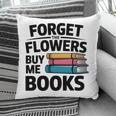 Forget The Flowers Buy Me Books Book Lover Reader Pillowcase Forget The Flowers Buy Me Books Book Lover Reader Pillowcase