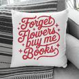 Forget Flowers Buy Me Books Pillowcase Forget Flowers Buy Me Books Pillowcase