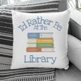 I'd Rather Be At The Library Book Lover Loves Books Pillowcase I'd Rather Be At The Library Book Lover Loves Books Pillowcase