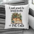 I Just Want To Read Books And Pet Cats Cat Lover Pillowcase