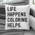 Life Happens Coloring Helps Life Happens Coloring Book Lover Pillowcase