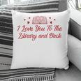 I Love You To The Library And Back Book Lover Quote Pillowcase