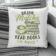 Matcha Green Tea Latte Drink Matcha Read Books Be Happy Pillowcase Matcha Green Tea Latte Drink Matcha Read Books Be Happy Pillowcase