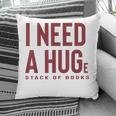 i Need a Huge Stack Of Books Pillowcase