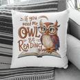 If You Need Me Owl Be Reading Book Lover Students Pillowcase
