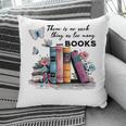 There Is No Such Thing As Too Many Books Reading Librarian Pillowcase