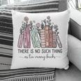 Reading There Is No Such Thing As Too Many Books Librarian Pillowcase