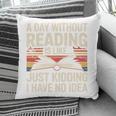 Retro A Day Without Reading Is Like Just Kidding Book Lover Pillowcase Retro A Day Without Reading Is Like Just Kidding Book Lover Pillowcase