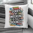 Sorry My Weekend Is Fully Booked Book Lovers Present Pillowcase Sorry My Weekend Is Fully Booked Book Lovers Present Pillowcase