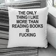 The Only Thing I Like More Than Reading Books Is Fucking Pillowcase