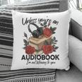 Unless You'Re An Audiobook I'm Not Listerning To You Bookish Pillowcase