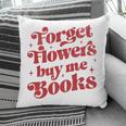 Valentine Bookish Love Quote Forget Flowers Buy Me Books Pillowcase Valentine Bookish Love Quote Forget Flowers Buy Me Books Pillowcase