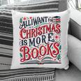All I Want For Christmas Is More Books Teacher Xmas Holiday Pillowcase