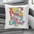 Whats More Punk Than The Public LibraryShirt Book Lover Pillowcase