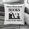 Women's When I Think About Books I Touch My Shelf Book Lover Bookish Pillowcase