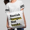 Banish Hunger Not Books Anti Fascism Pro Reading Quote Pillowcase