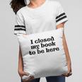 I Closed My Book To Be Here Bookish Fashion Literature Lover Pillowcase