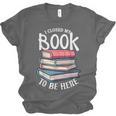 I Closed My Book To Be Here Books Lover Bookworm Unisex Jersey T-Shirt I Closed My Book To Be Here Books Lover Bookworm Unisex Jersey T-Shirt