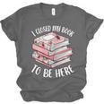 I Closed My Book To Be Here Reading Bookworm Women Girls Unisex Jersey T-Shirt