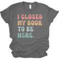 i Closed My Book To Be Here Women Men Unisex Jersey T-Shirt i Closed My Book To Be Here Women Men Unisex Jersey T-Shirt