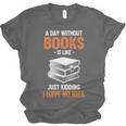 A Day Without Books Is Like Just Kidding I Have No Idea Unisex Jersey T-Shirt