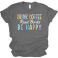 Drink Coffee Read Books Be Happy Caffeine Lover Unisex Jersey T-Shirt
