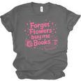 Forget Flowers Buy Me Books Valentines Book Club Bookish Unisex Jersey T-Shirt Forget Flowers Buy Me Books Valentines Book Club Bookish Unisex Jersey T-Shirt