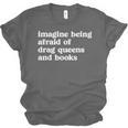 Imagine Being Afraid Of Drag Queens And Books Classic Unisex Jersey T-Shirt
