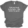 I Left My Book To Be Here This Better Be Good Unisex Jersey T-Shirt