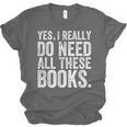 Yes I Really Do Need All These Books Geeky Book Worm Unisex Jersey T-Shirt