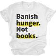 Banish Hunger Not Books Anti Fascism Pro Reading Quote Unisex Jersey T-Shirt Banish Hunger Not Books Anti Fascism Pro Reading Quote Unisex Jersey T-Shirt