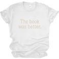 The Book Was Better Distressed Grunge Minimalist Text Premium Unisex Jersey T-Shirt The Book Was Better Distressed Grunge Minimalist Text Premium Unisex Jersey T-Shirt