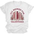 All Booked For Valentines Day Bookish Readers Book Lovers Unisex Jersey T-Shirt