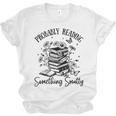 Bookworm Smutt Probably Reading Something Smutty Reader Unisex Jersey T-Shirt