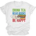 Drink Tea Read Books Be Happy Bookworm Coffee And Tea Lover Unisex Jersey T-Shirt Drink Tea Read Books Be Happy Bookworm Coffee And Tea Lover Unisex Jersey T-Shirt