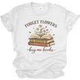 Forget Flowers Buy Me Books Book Lover Unisex Jersey T-Shirt Forget Flowers Buy Me Books Book Lover Unisex Jersey T-Shirt