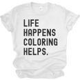 Life Happens Coloring Helps Life Happens Coloring Book Lover Unisex Jersey T-Shirt