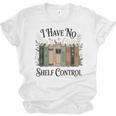 I Have No Shelf Control Book Lover Pun Reader Humor Unisex Jersey T-Shirt I Have No Shelf Control Book Lover Pun Reader Humor Unisex Jersey T-Shirt
