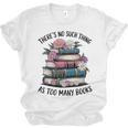 There Is No Such Thing As Too Many Books Lover Women Kids Unisex Jersey T-Shirt There Is No Such Thing As Too Many Books Lover Women Kids Unisex Jersey T-Shirt