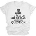 To Read Or Not To Read Book Lover Readers Bookworm Reading Unisex Jersey T-Shirt