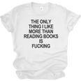 The Only Thing I Like More Than Reading Books Is Fucking Unisex Jersey T-Shirt The Only Thing I Like More Than Reading Books Is Fucking Unisex Jersey T-Shirt