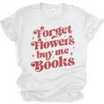 Valentine Bookish Love Quote Forget Flowers Buy Me Books Unisex Jersey T-Shirt Valentine Bookish Love Quote Forget Flowers Buy Me Books Unisex Jersey T-Shirt